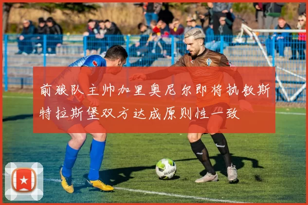 前狼队主帅加里奥尼尔即将执教斯特拉斯堡双方达成原则性一致