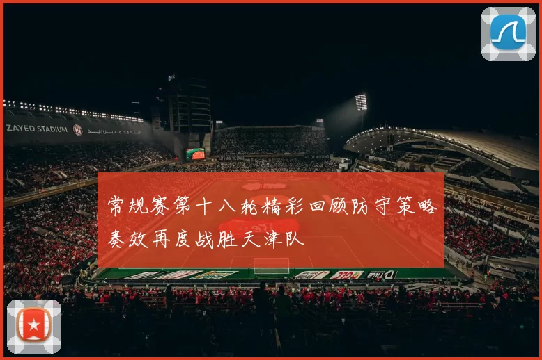 常规赛第十八轮精彩回顾防守策略奏效再度战胜天津队